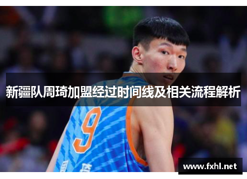 新疆队周琦加盟经过时间线及相关流程解析