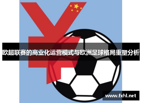 欧超联赛的商业化运营模式与欧洲足球格局重塑分析