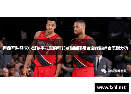 梅西率队夺取小型赛事冠军的精彩赛程回顾与全面深度综合表现分析